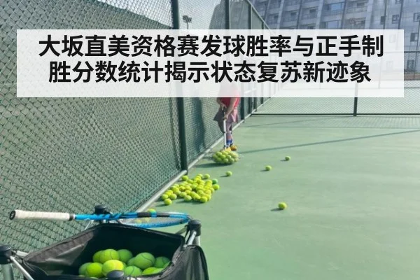 大坂直美资格赛发球胜率与正手制胜分数统计揭示状态复苏新迹象
